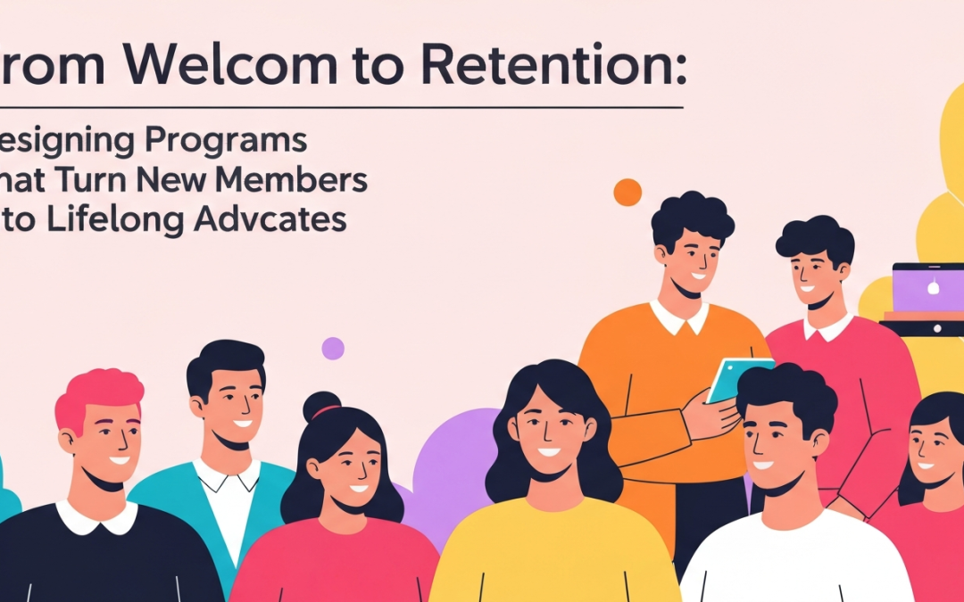 From Welcome to Retention: Designing Programs That Turn New Members into Lifelong Advocates