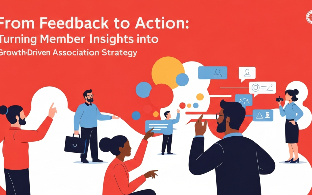From Feedback to Action: Turning Member Insights into Growth-Driven Association Strategy