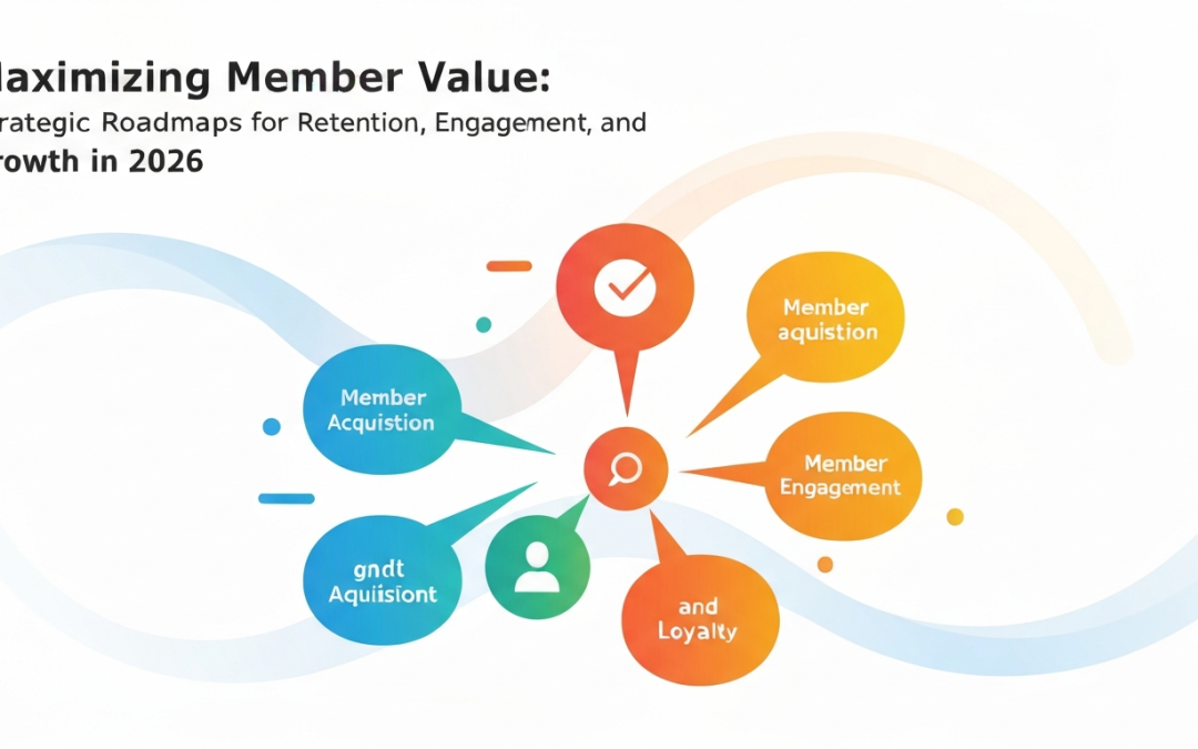 Maximizing Member Value: Strategic Roadmaps for Retention, Engagement, and Growth in 2026