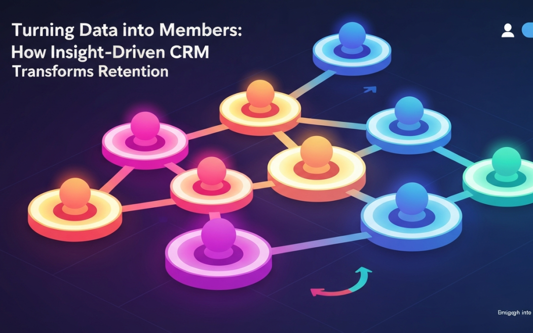 Turning Data into Members: How Insight-Driven CRM Transforms Retention
