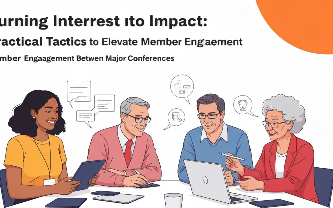 Turning Interest Into Impact: Practical Tactics to Elevate Member Engagement Between Major Conferences