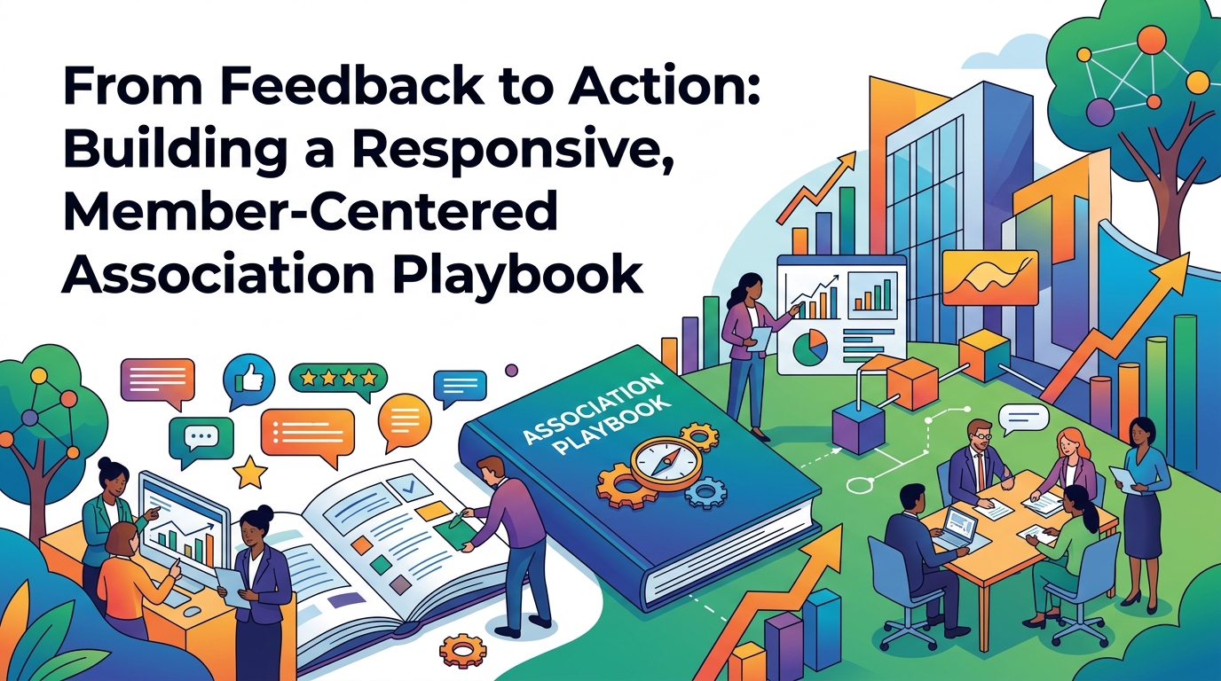 From Feedback to Action: Building a Responsive, Member-Centered Association Playbook