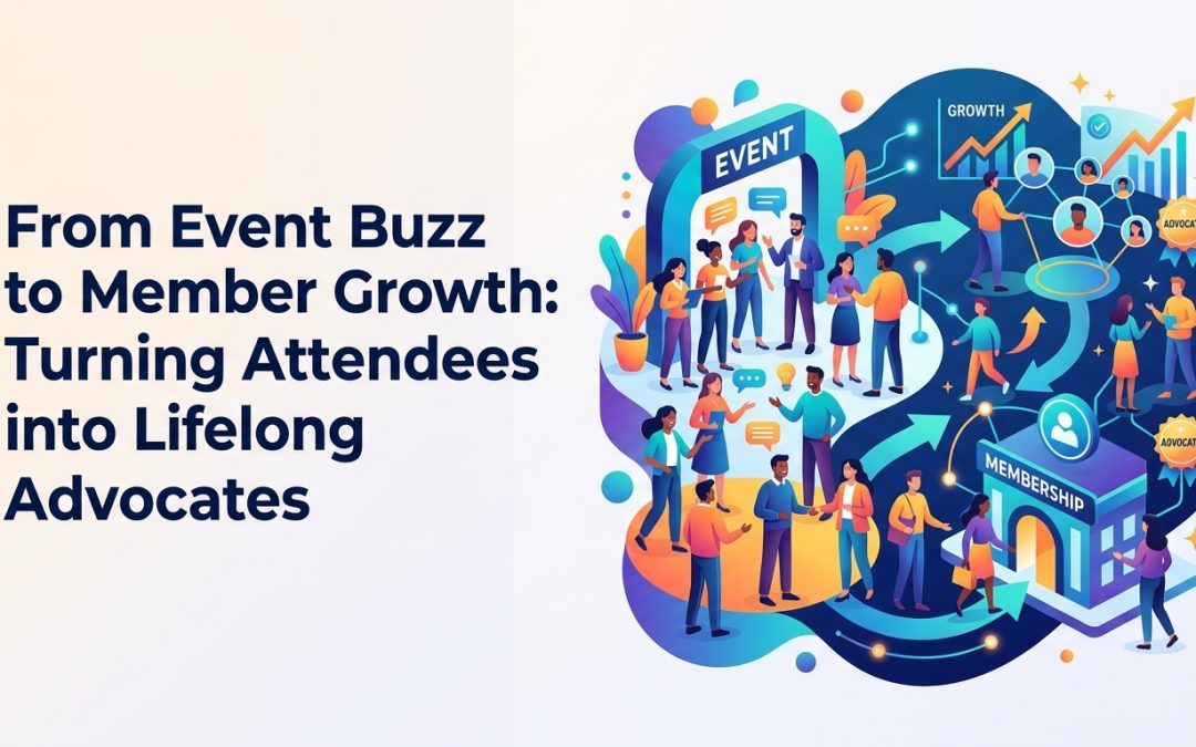From Event Buzz to Member Growth: Turning Attendees into Lifelong Advocates
