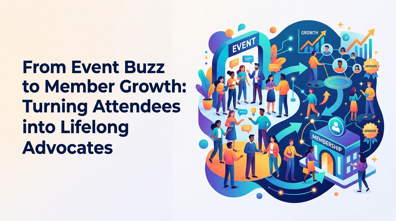 From Event Buzz to Member Growth: Turning Attendees into Lifelong Advocates