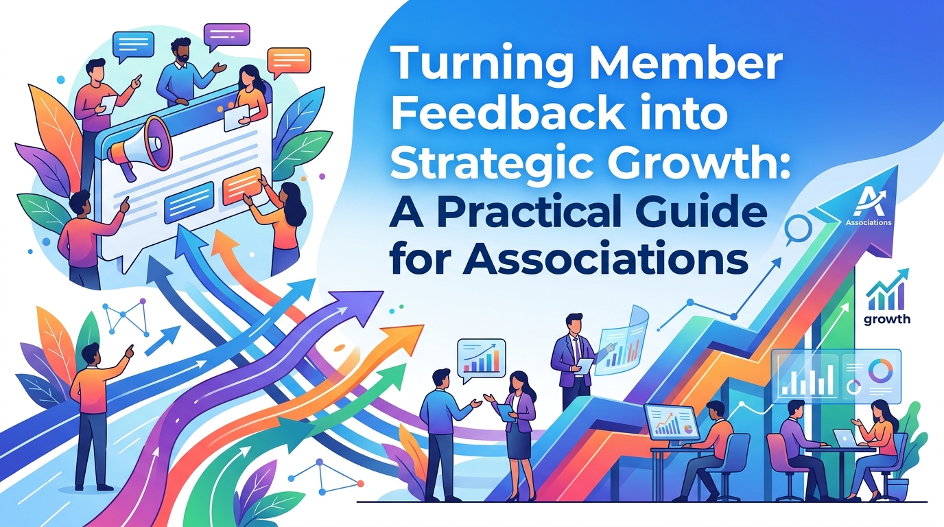 Membership Software for Associations & Organizations Turning Member Feedback into Strategic Growth: A Practical Guide for Associations
