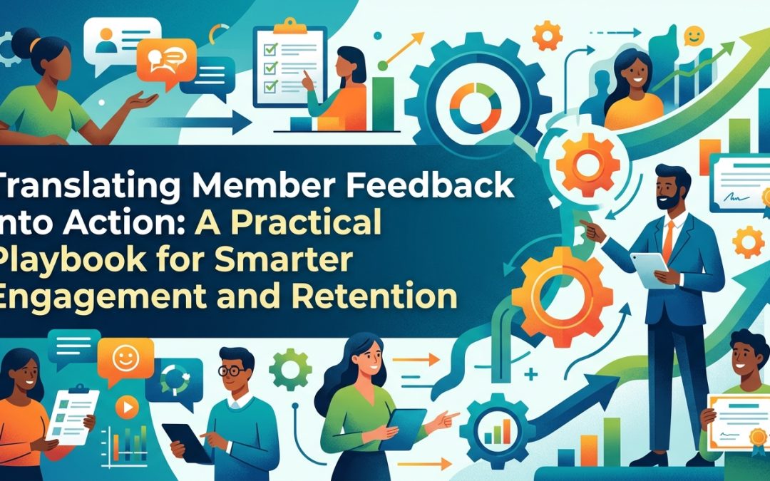 Translating Member Feedback into Action: A Practical Playbook for Smarter Engagement and Retention